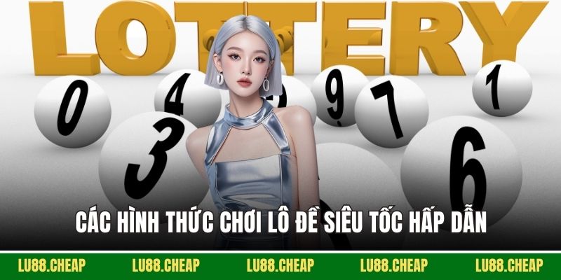 Các hình thức chơi lô đề siêu tốc hấp dẫn