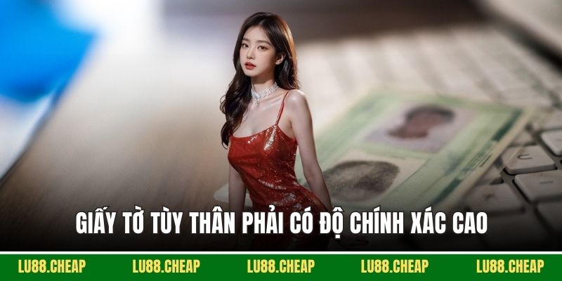 Giấy tờ tùy thân phải có độ chính xác cao