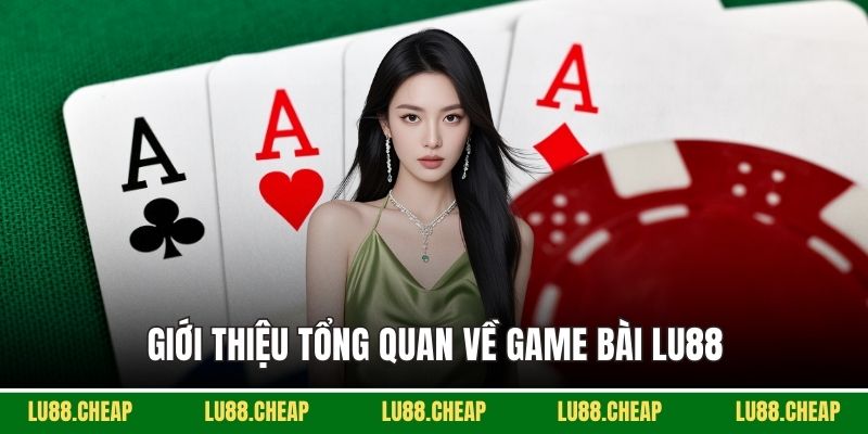 Giới thiệu tổng quan về game bài Lu88