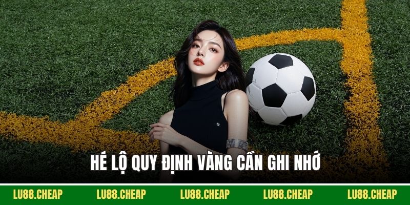 Hé lộ quy định vàng cần ghi nhớ