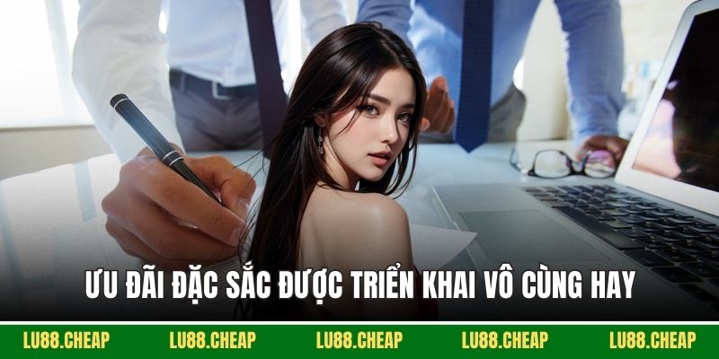 Ưu đãi đặc sắc được triển khai vô cùng hay